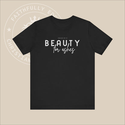 Christian "Beauty for Ashes" T-shirt - Isaiah 61:3, God's promise to replace ashes with beauty and joy, offering profound comfort and hope.