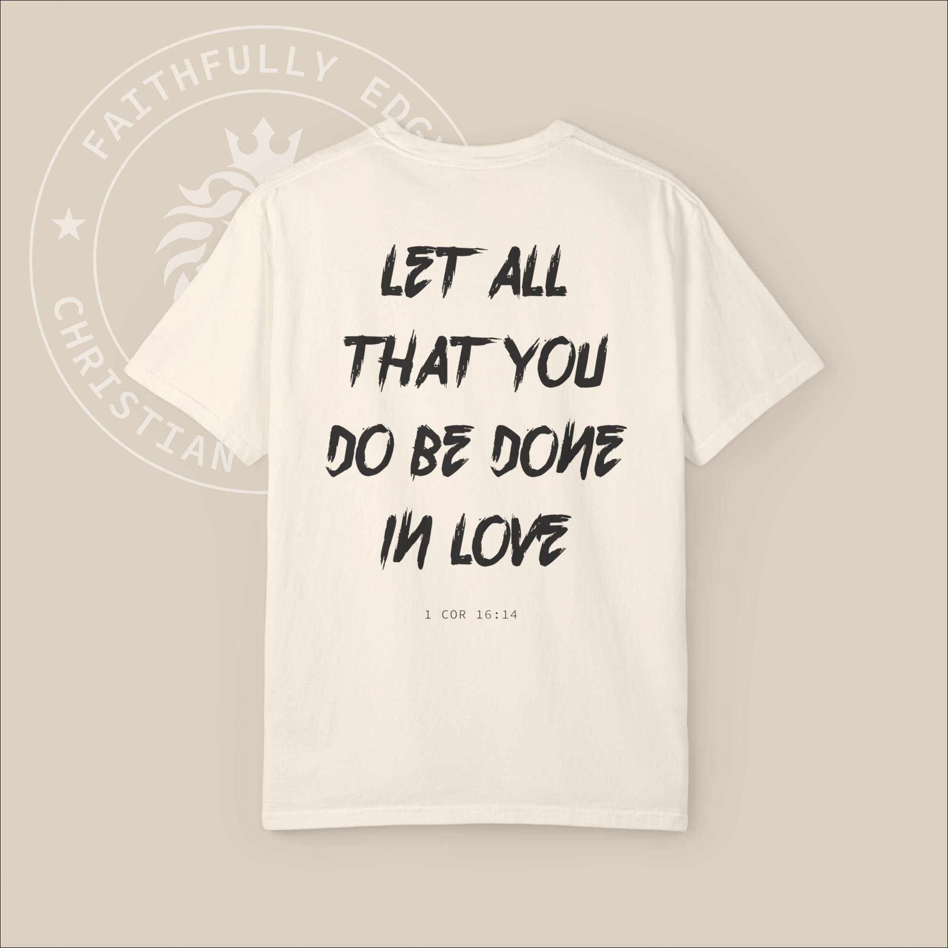 Beige unisex t-shirt with black "Let all that you do be done in love" back print. 