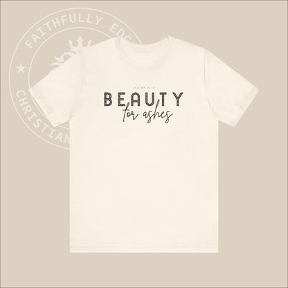 Christian "Beauty for Ashes" T-shirt - Isaiah 61:3, God's promise to replace ashes with beauty and joy, offering profound comfort and hope.