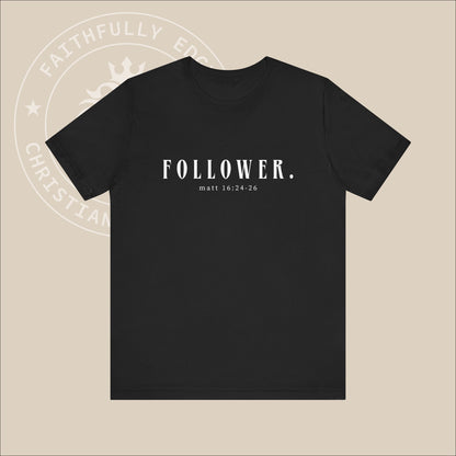 Unisex "Follower" T-Shirt with Matt 16:24-26 print