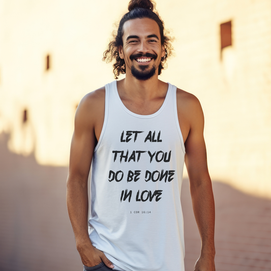 White unisex tank top with black "Let all that you do be done in love" print. 